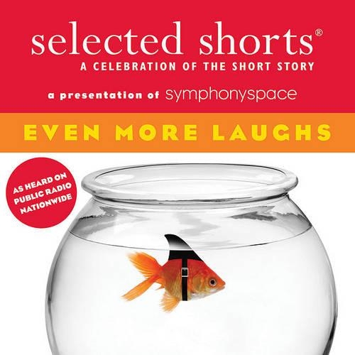 Selected Shorts: Even More Laughs: Even More Laughs(Selected Shorts: A Celebration of the Short Story)
