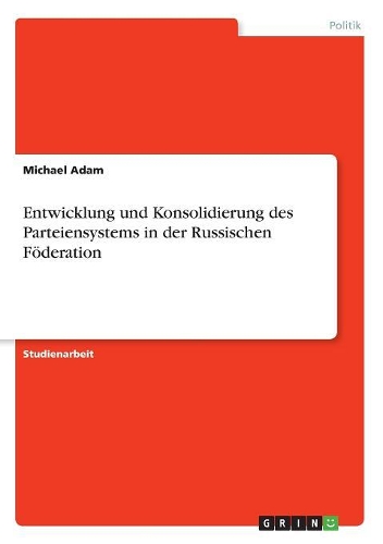 Entwicklung und Konsolidierung des Parteiensystems in der Russischen Föderation: (German)