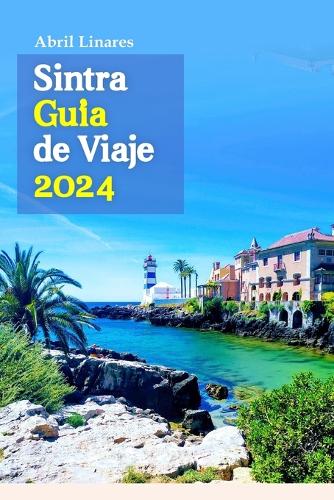 Sintra Guía de Viaje 2024: ¡Revelando las gemas ocultas, experimentando el rico patrimonio cultural, con mucho más y creando recuerdos inolvidables con un itinerario de viaje 
