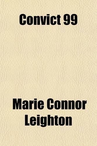 Convict 99; A True Story of Penal Servitude