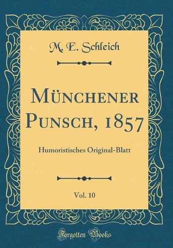 Münchener Punsch, 1857, Vol. 10: Humoristisches Original-Blatt (Classic Reprint)