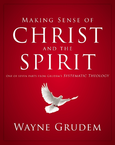Making Sense of Christ and the Spirit: One of Seven Parts from Grudem's Systematic Theology 4(Making Sense of)