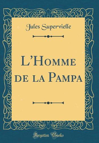 L'Homme de la Pampa (Classic Reprint)