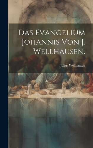 Das Evangelium Johannis von J. Wellhausen.