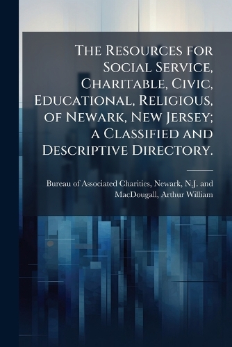 The Resources for Social Service, Charitable, Civic, Educational, Religious, of Newark, New Jersey; a Classified and Descriptive Directory.