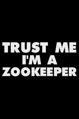 Trust Me I'm A Zookeeper