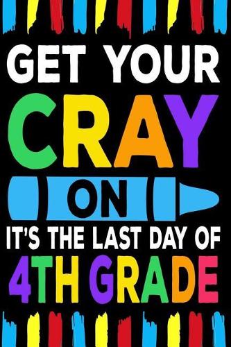 Get Your Cray On It's The Last Day Of 4th Grade