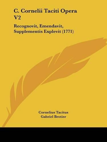 C. Cornelii Taciti Opera V2: Recognovit, Emendavit, Supplementis Explevit (1771)(Latin)