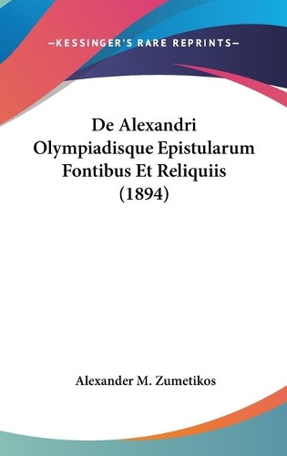 De Alexandri Olympiadisque Epistularum Fontibus Et Reliquiis (1894)