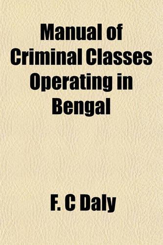 Manual of Criminal Classes Operating in Bengal: (English)
