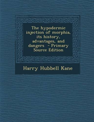 The Hypodermic Injection of Morphia, Its History, Advantages, and Dangers: (English)