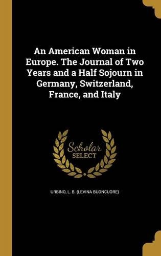 An American Woman in Europe. The Journal of Two Years and a Half Sojourn in Germany, Switzerland, France, and Italy