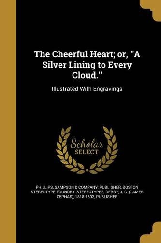 The Cheerful Heart; or, ''A Silver Lining to Every Cloud.''