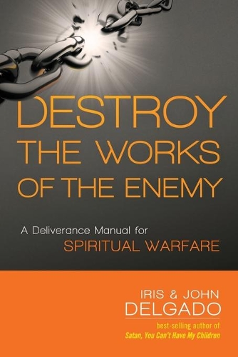 Destroy The Works Of The Enemy: A Deliverance Manual for Spiritual Warfare(English)