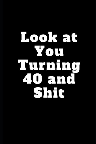 Look at You Turning 40 and Shit