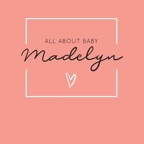All About Baby Madelyn: The Perfect Personalized Keepsake Journal for Baby's First Year - Great Baby Shower Gift [Soft Coral]