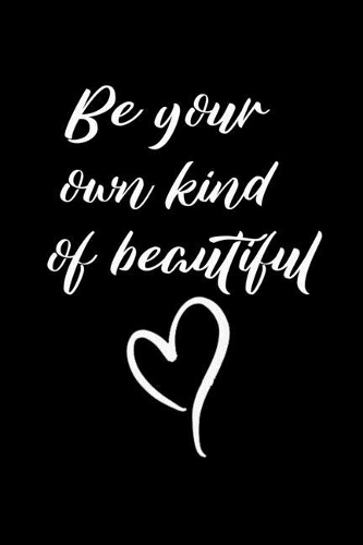Be Your Own Kind Of Beautiful