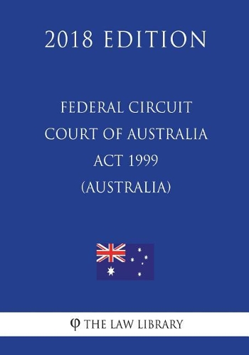 Federal Circuit Court of Australia Act 1999 (Australia) (2018 Edition)