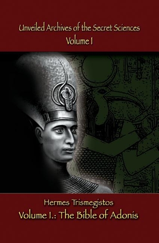 Unveiled Archives of the Secret Sciences: Part I: The Bible of Adonis