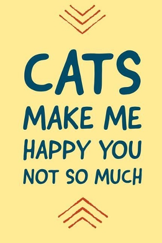 Cats Make Me Happy You Not So Much