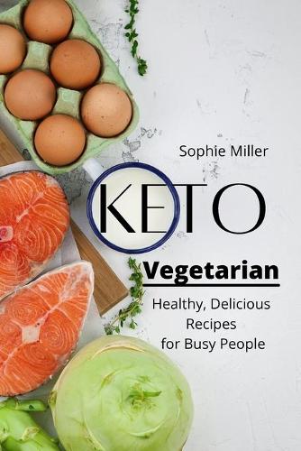 Keto Vegetarian: Healthy and Delicious Recipes for Busy People
