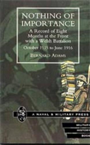 Nothing of Importance. A Record of Eight Months at the Front with a Welsh Battalion October 1915 to June 1916: (English)