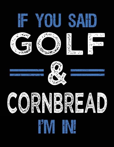 If You Said Golf & Cornbread I'm In