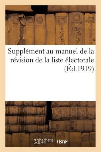 Supplément Au Manuel de la Révision de la Liste Électorale: Commentaire de la Loi Du 29 Juillet 1913 Modifiée Par La Loi Du 31 Mars 1914...(Sciences Sociales)