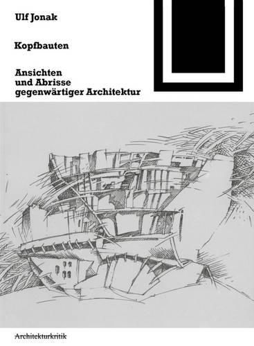 Kopfbauten: Ansichten Und Abrisse Gegenwartiger Architektur