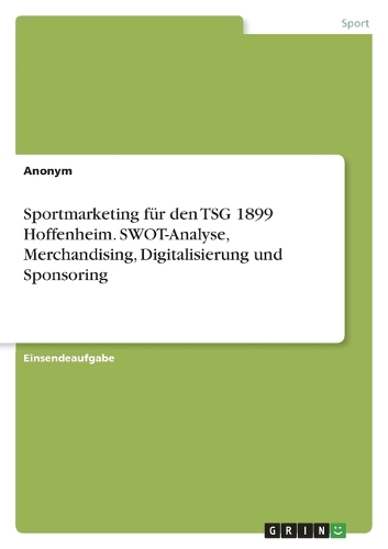 Sportmarketing für den TSG 1899 Hoffenheim. SWOT-Analyse, Merchandising, Digitalisierung und Sponsoring
