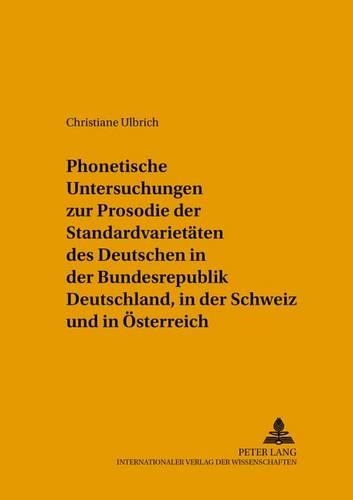Phonetische Untersuchungen Zur Prosodie Der Standardvarietaeten Des Deutschen in Der Bundesrepublik Deutschland, in Der Schweiz Und in Oesterreich