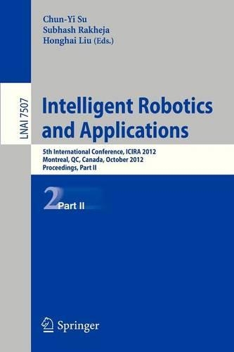 Intelligent Robotics and Applications: 5th International Conference, ICIRA 2012, Montreal, Canada, October 3-5, 2012, Proceedings, Part II(7507 Lecture Notes in Computer Science)