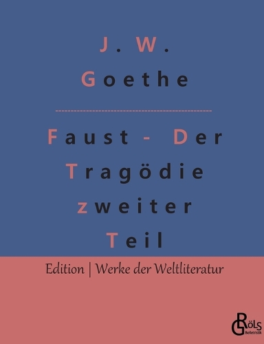 Faust - Der Tragödie zweiter Teil: Faust 2 - Der Tragödie zweiter Teil in fünf Akten