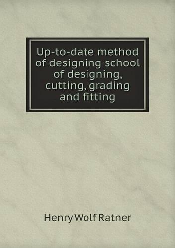 Up-to-date method of designing school of designing, cutting, grading and fitting