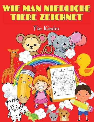 Wie man niedliche Tiere zeichnet für Kinder: Spaß und Leichtigkeit Einfache Schritt für Schritt Zeichnung Anleitung zu lernen, wie man niedliche Tiere zu zeichnen. Tolles Aktivitätsbuch für Kin