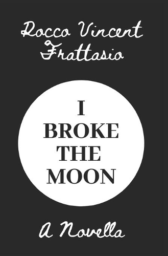 I Broke The Moon: A Novella