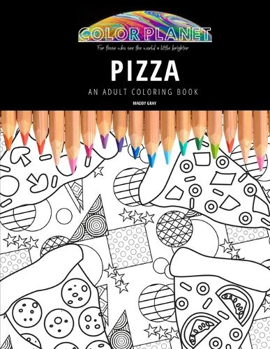 Pizza: AN ADULT COLORING BOOK: An Awesome Pizza Coloring Book For Adults