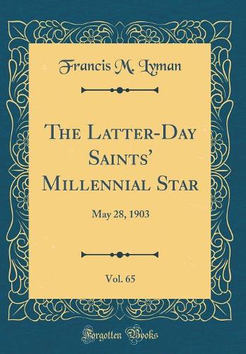 The Latter-Day Saints' Millennial Star, Vol. 65: May 28, 1903 (Classic Reprint)