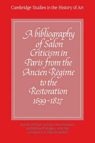 A Bibliography of Salon Criticism in Paris from the Ancien Régime to the Restoration, 1699–1827: Volume 1: (Cambridge Studies in the History of Art)