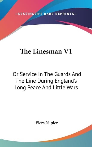 The Linesman V1: Or Service In The Guards And The Line During England's Long Peace And Little Wars