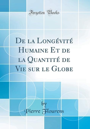 de la Longévité Humaine Et de la Quantité de Vie Sur Le Globe (Classic Reprint)
