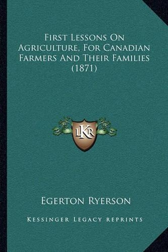 First Lessons on Agriculture, for Canadian Farmers and Their Families (1871): (English)