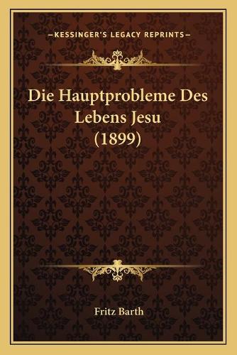Die Hauptprobleme Des Lebens Jesu (1899)