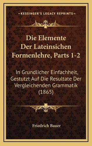 Die Elemente Der Lateinsichen Formenlehre, Parts 1-2