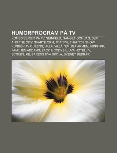 Humorprogram Pa TV: Komediserier Pa TV, Seinfeld, Ganget Och Jag, Sex and the City, Svarte Orm, M*A*S*H, That '70s Show, Kungen AV Queens(Swedish)