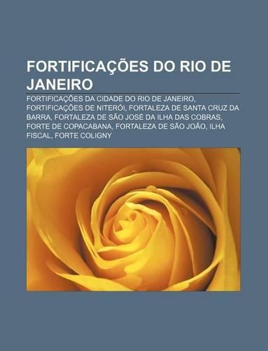 Fortificacoes Do Rio de Janeiro: Fortificacoes Da Cidade Do Rio de Janeiro, Fortificacoes de Niteroi, Fortaleza de Santa Cruz Da Barra(Portuguese)