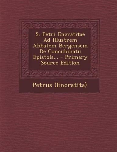 S. Petri Encratitae Ad Illustrem Abbatem Bergensem de Concubinatu Epistola... - Primary Source Edition