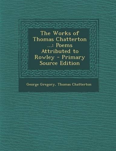 The Works of Thomas Chatterton ...