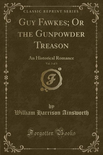 Guy Fawkes; Or the Gunpowder Treason, Vol. 3 of 3