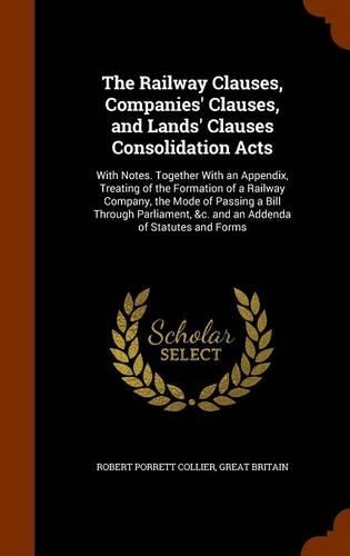 The Railway Clauses, Companies' Clauses, and Lands' Clauses Consolidation Acts